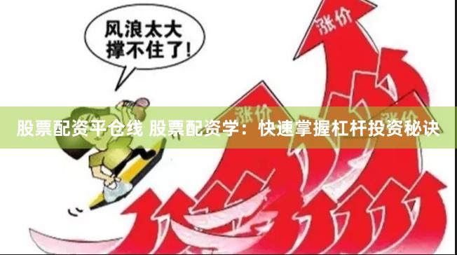 股票配资平仓线 股票配资学：快速掌握杠杆投资秘诀