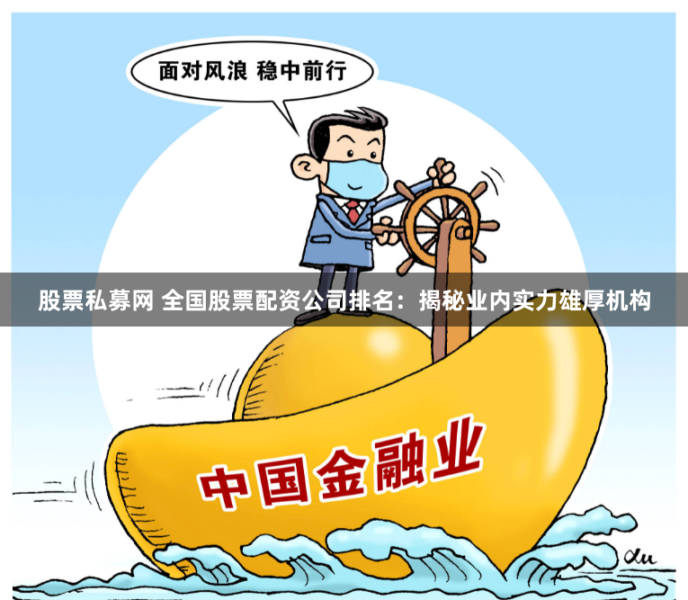股票私募网 全国股票配资公司排名：揭秘业内实力雄厚机构