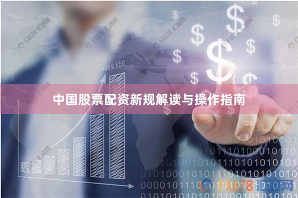中国股票配资新规解读与操作指南