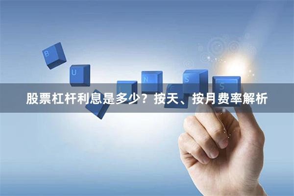 股票杠杆利息是多少？按天、按月费率解析