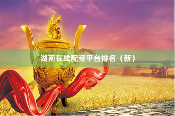 湖南在线配资平台排名（新）