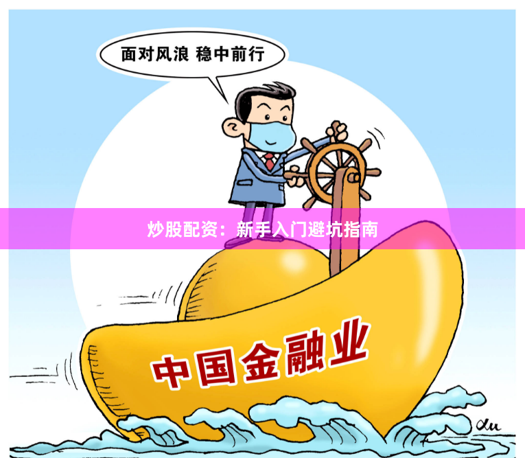 炒股配资：新手入门避坑指南