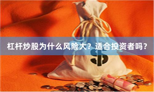 杠杆炒股为什么风险大？适合投资者吗？